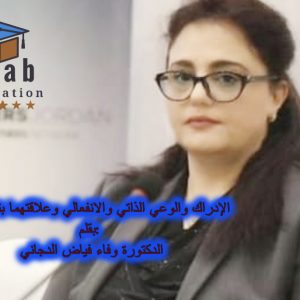 الإدراك والوعي الذاتي والانفعالي وعلاقتهما بتعلُم الطلبة بقلم الدكتورة وفاء فياض الدجاني